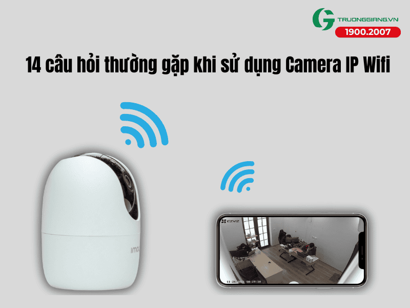 14 câu hỏi thường gặp khi sử dụng Camera Wifi