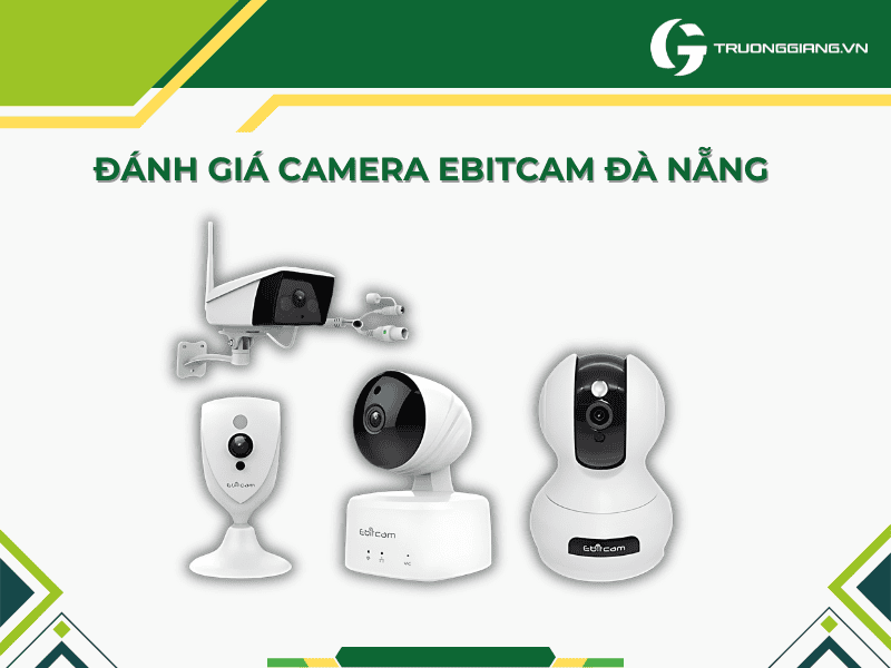 Đánh giá camera Ebitcam Đà Nẵng có ưu điểm nào