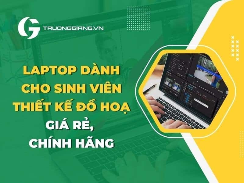 laptop dành cho sinh viên thiết kế đồ hoạ giá rẻ chính hãng 