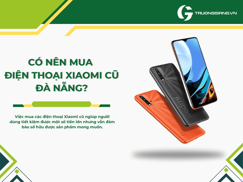 Tìm hiểu có nên mua điện thoại Xiaomi cũ