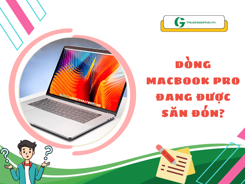 Các dòng Macbook Pro đang được săn đón