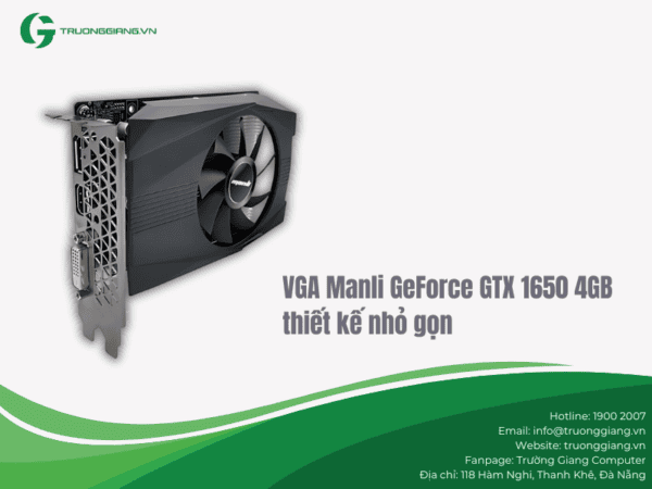 Manli GeForce GTX 1650 4GB thiết kế nhỏ gọn, tiện lợi