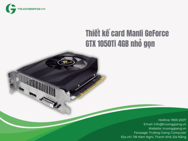 card Manli GeForce GTX 1050Ti 4GB nhỏ gọn, lắp đặt nhanh