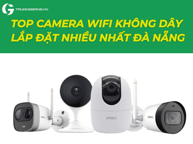 Top camera wifi không dây lắp đặt nhiều nhất Đà Nẵng