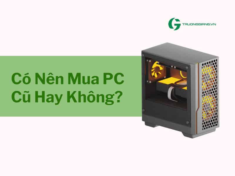 Có Nên Mua PC Cũ Hay Không?