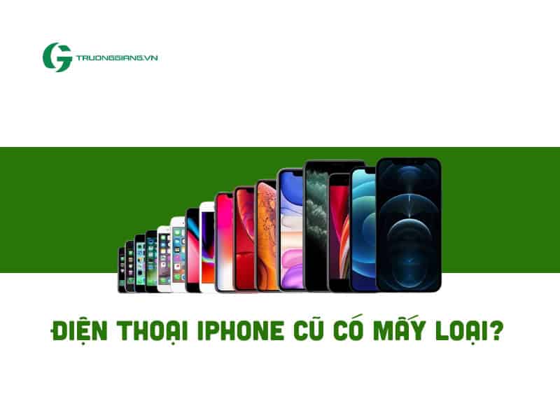 Điện thoại iPhone cũ có mấy loại?