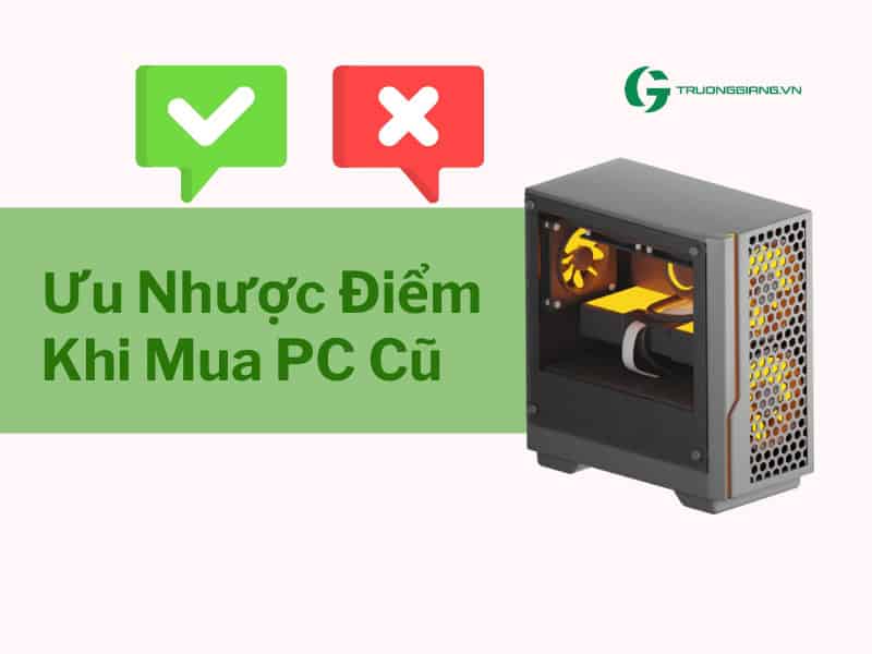 Ưu Nhược Điểm Khi Mua PC Cũ