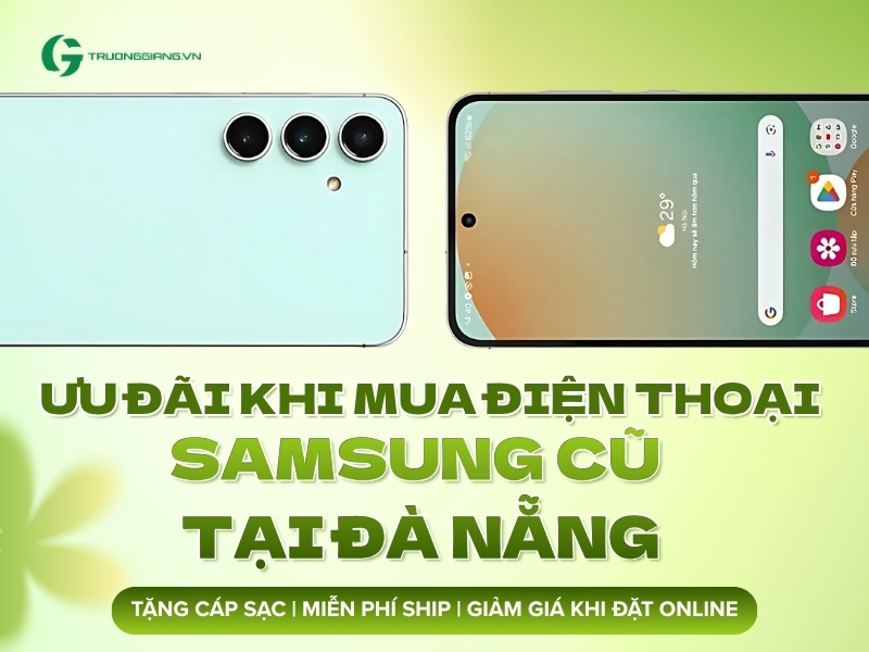 Ưu đãi khi mua điện thoại cũ Samsung tại Đà Nẵng